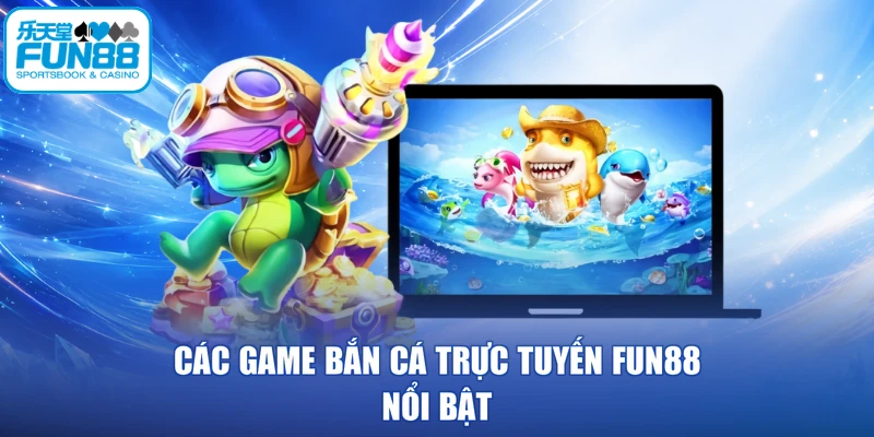 Các game bắn cá trực tuyến FUN88 nổi bật