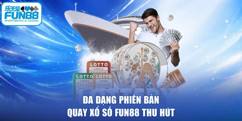 Đa dạng phiên bản quay xổ số FUN88 thu hút
