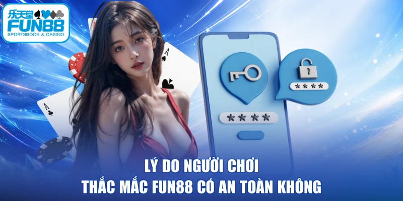 Lý do người chơi thắc mắc FUN88 có an toàn không