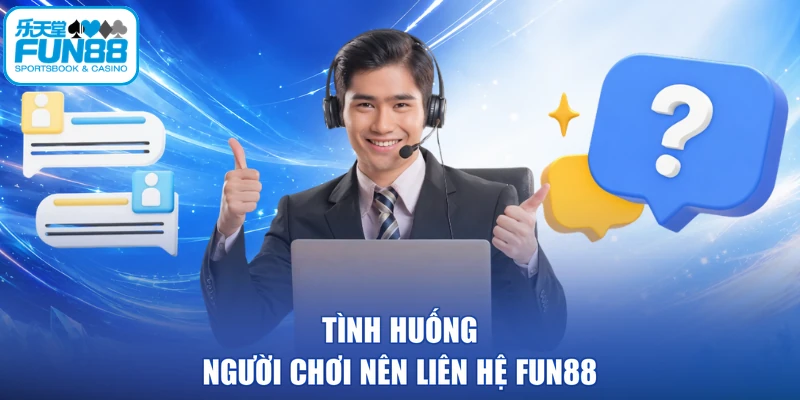 Tình huống người chơi nên liên hệ FUN88