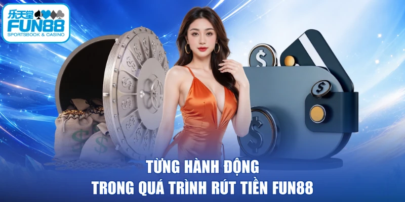 Từng hành động trong quá trình rút tiền FUN88